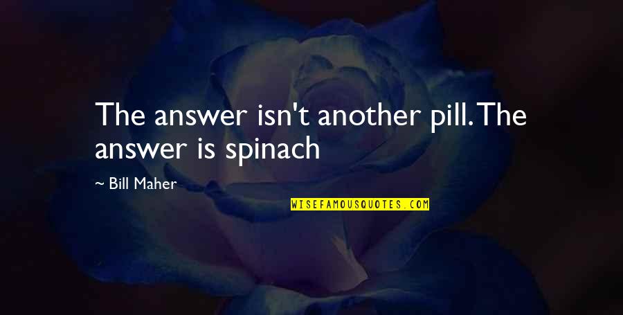 A Girl You Like Tumblr Quotes By Bill Maher: The answer isn't another pill. The answer is A Girl You Like Tumblr Quotes By Bill Maher: The answer isn't another pill. The answer is