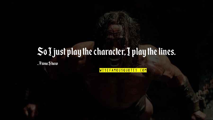 A Girl You Like Tumblr Quotes By Fiona Shaw: So I just play the character, I play