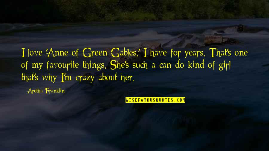 A Girl You Love But Can't Have Quotes By Aretha Franklin: I love 'Anne of Green Gables.' I have