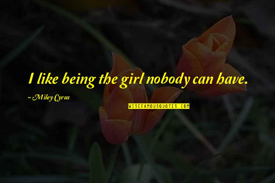 A Girl You Love But Can't Have Quotes By Miley Cyrus: I like being the girl nobody can have.