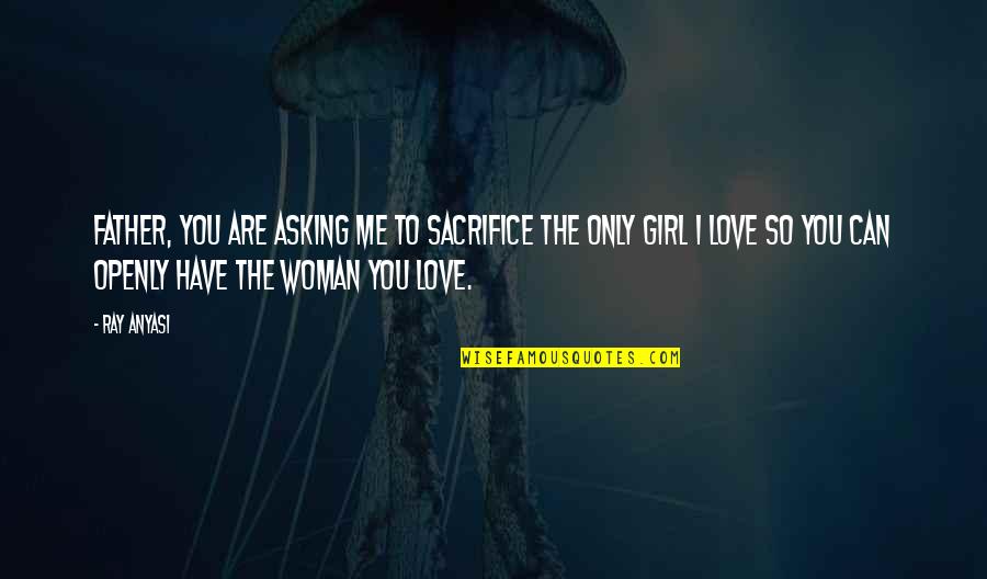 A Girl You Love But Can't Have Quotes By Ray Anyasi: Father, you are asking me to sacrifice the