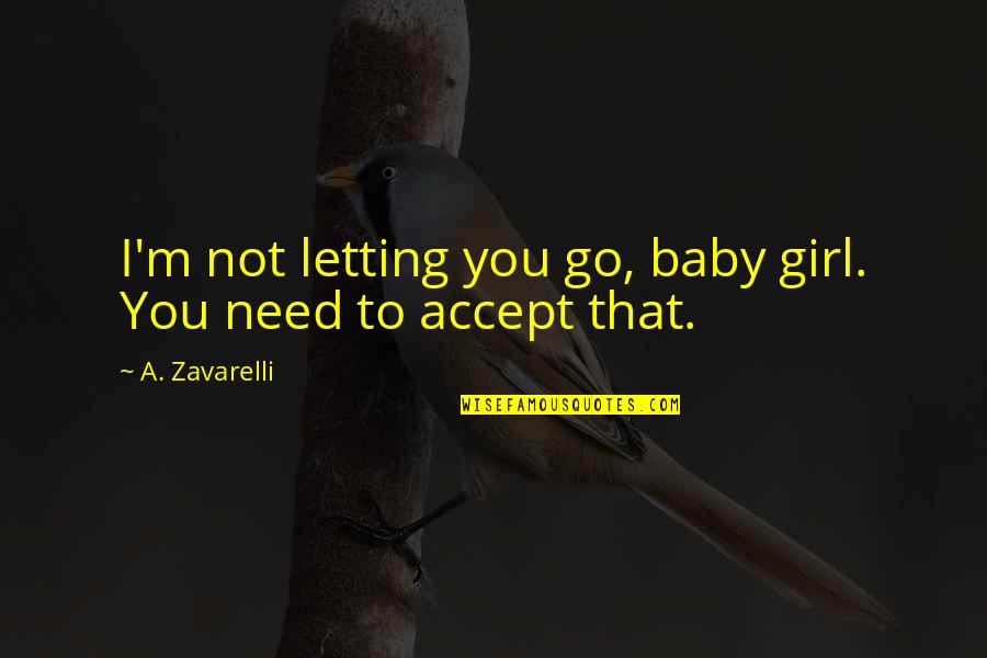 A Girl You Love Quotes By A. Zavarelli: I'm not letting you go, baby girl. You