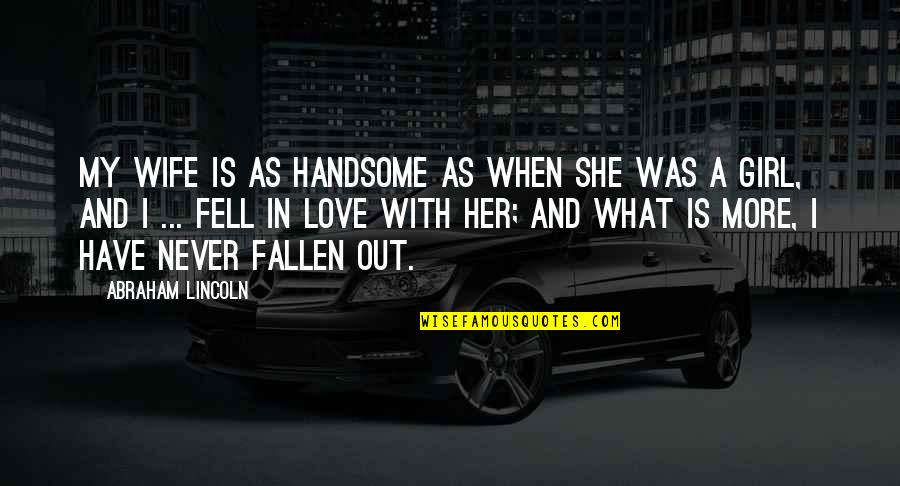 A Girl You Love Quotes By Abraham Lincoln: My wife is as handsome as when she