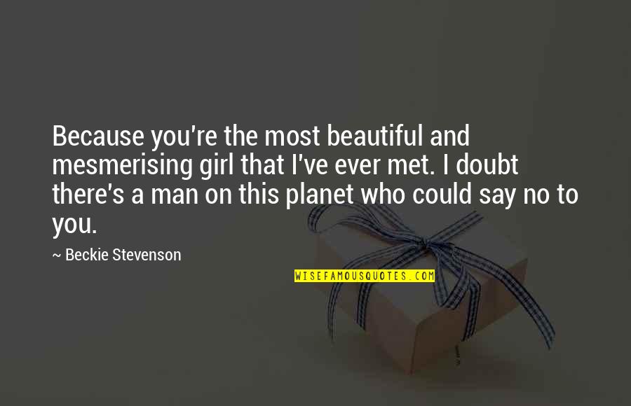 A Girl You Love Quotes By Beckie Stevenson: Because you're the most beautiful and mesmerising girl