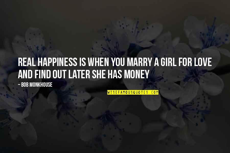 A Girl You Love Quotes By Bob Monkhouse: Real happiness is when you marry a girl