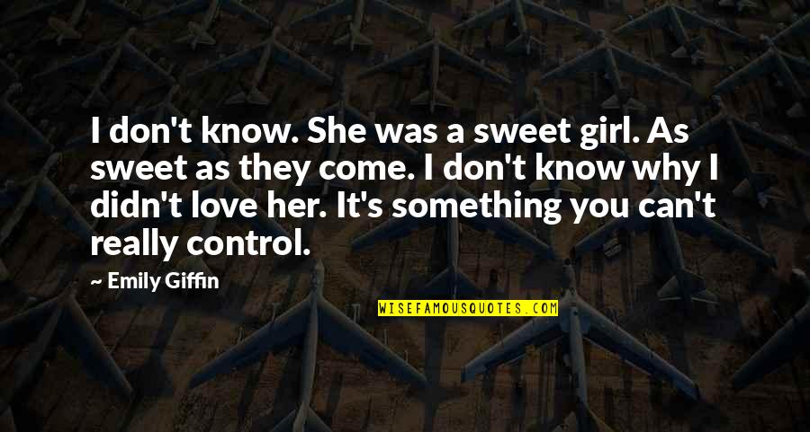 A Girl You Love Quotes By Emily Giffin: I don't know. She was a sweet girl.