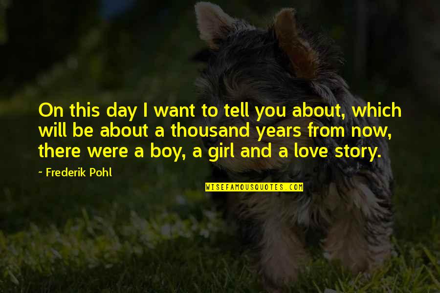 A Girl You Love Quotes By Frederik Pohl: On this day I want to tell you A Girl You Love Quotes By Frederik Pohl: On this day I want to tell you