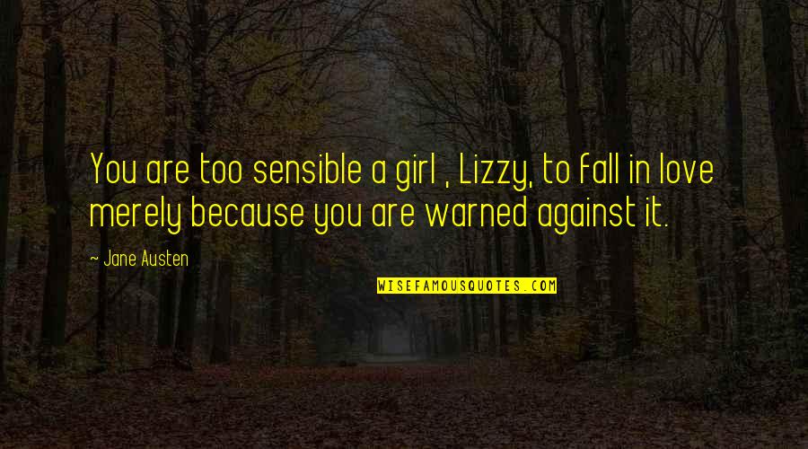 A Girl You Love Quotes By Jane Austen: You are too sensible a girl , Lizzy,