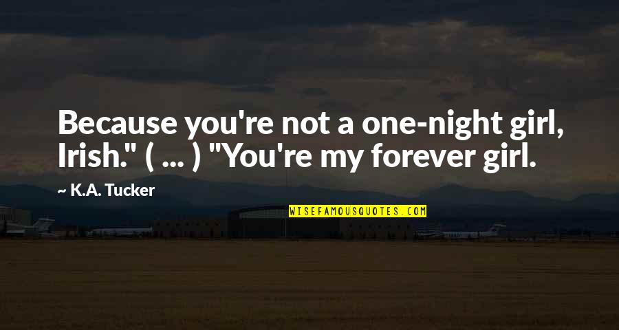 A Girl You Love Quotes By K.A. Tucker: Because you're not a one-night girl, Irish." ( A Girl You Love Quotes By K.A. Tucker: Because you're not a one-night girl, Irish." (