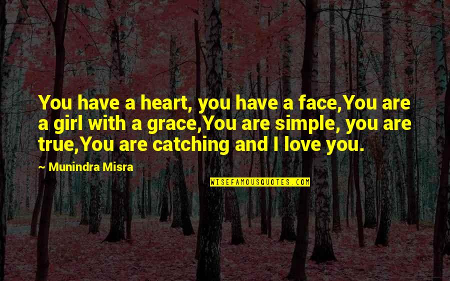 A Girl You Love Quotes By Munindra Misra: You have a heart, you have a face,You