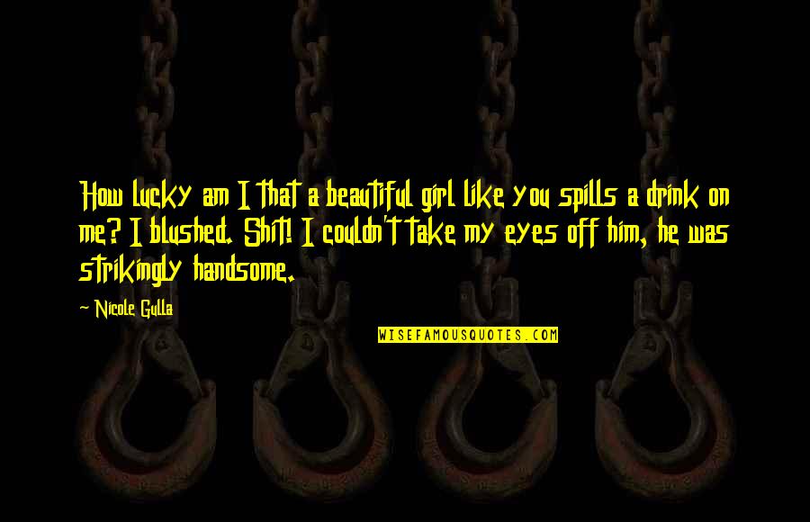 A Girl You Love Quotes By Nicole Gulla: How lucky am I that a beautiful girl A Girl You Love Quotes By Nicole Gulla: How lucky am I that a beautiful girl