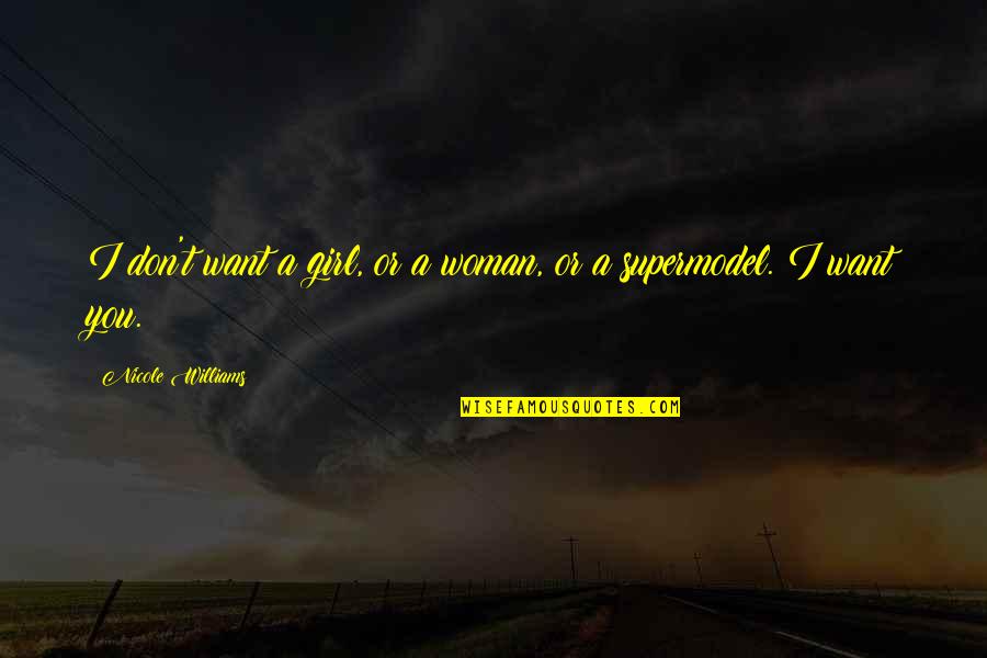 A Girl You Love Quotes By Nicole Williams: I don't want a girl, or a woman,