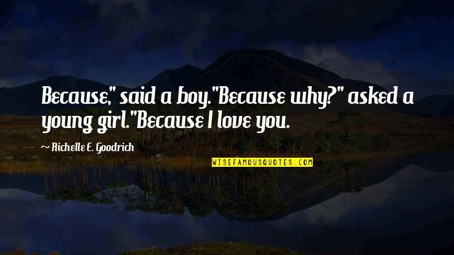 A Girl You Love Quotes By Richelle E. Goodrich: Because," said a boy."Because why?" asked a young