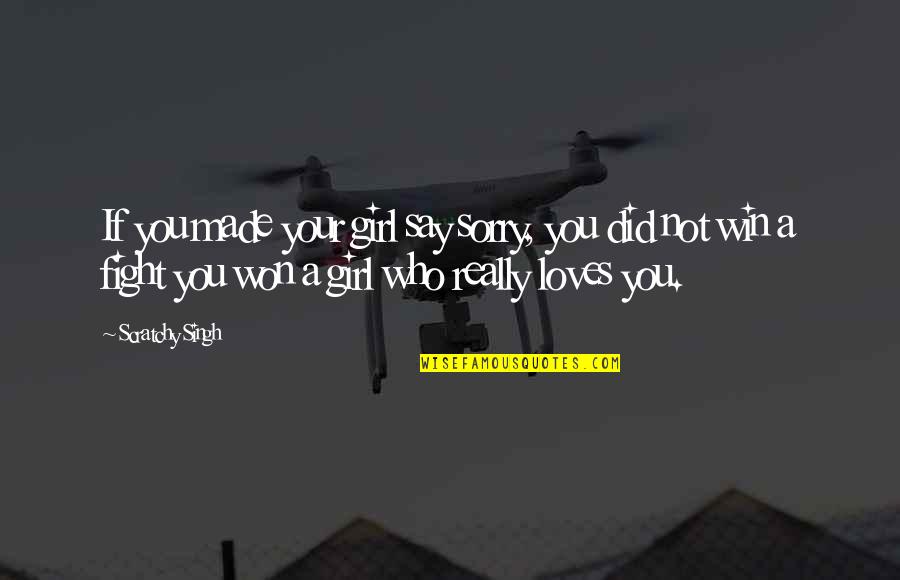 A Girl You Love Quotes By Scratchy Singh: If you made your girl say sorry, you