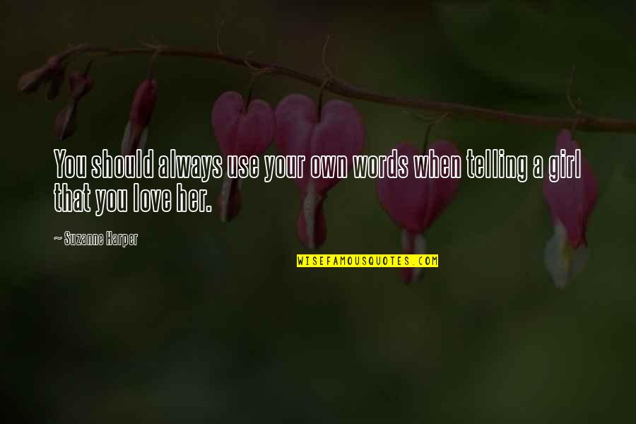 A Girl You Love Quotes By Suzanne Harper: You should always use your own words when