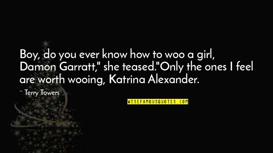 A Girl You Love Quotes By Terry Towers: Boy, do you ever know how to woo