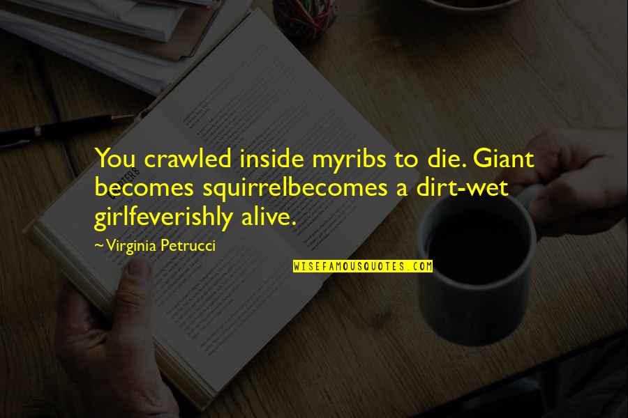 A Girl You Love Quotes By Virginia Petrucci: You crawled inside myribs to die. Giant becomes