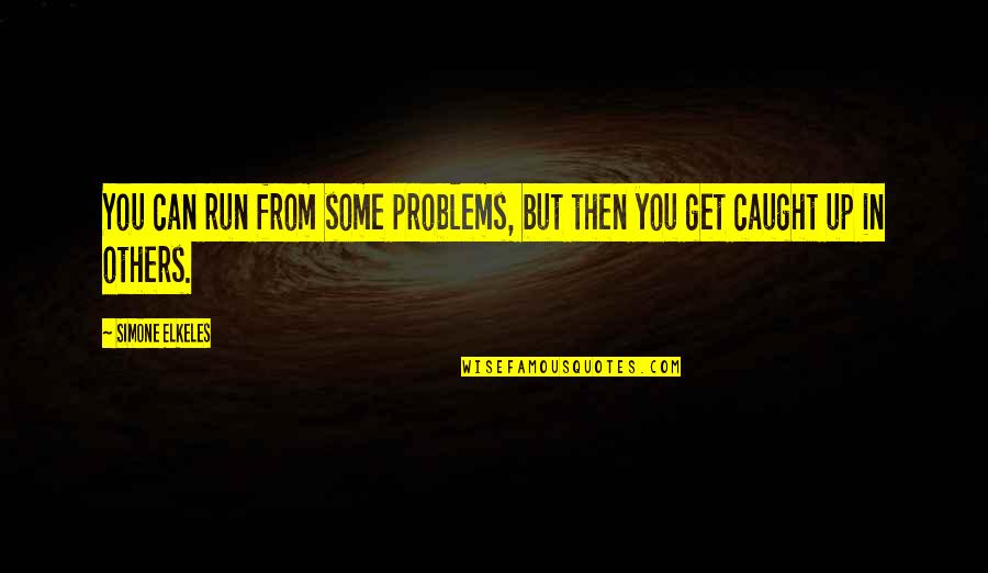 A Girl You Miss Quotes By Simone Elkeles: You can run from some problems, but then