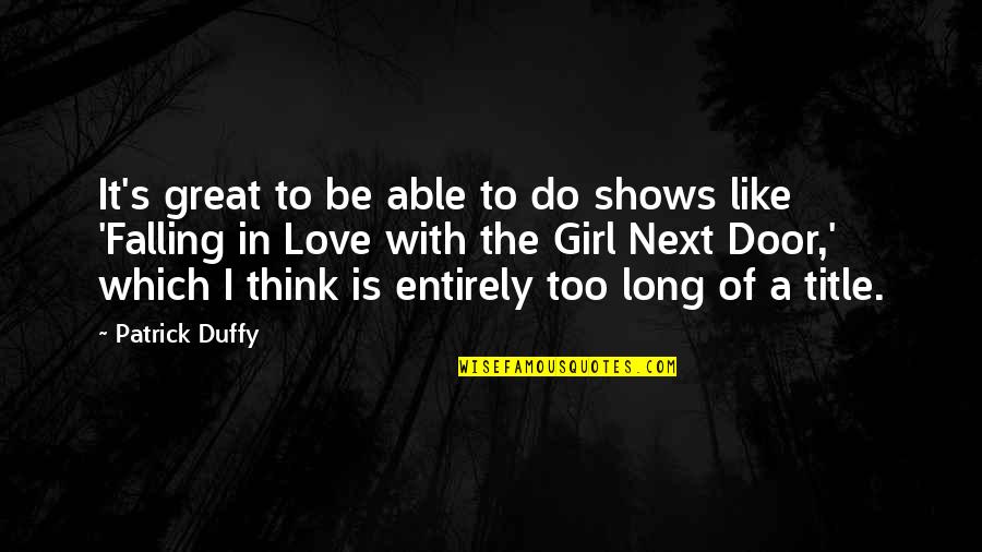 A Girl You Really Like Quotes By Patrick Duffy: It's great to be able to do shows A Girl You Really Like Quotes By Patrick Duffy: It's great to be able to do shows