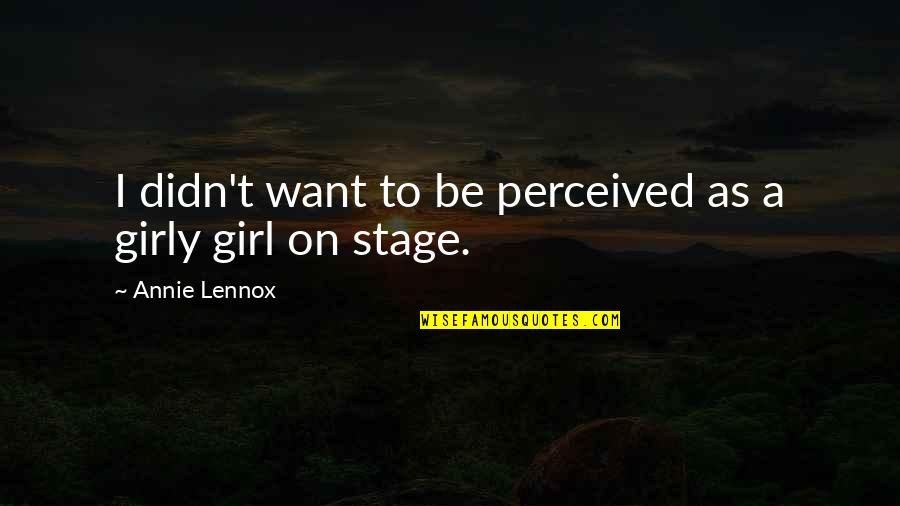 A Girl You Want To Be With Quotes By Annie Lennox: I didn't want to be perceived as a