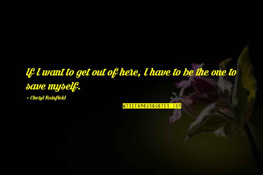A Girl You Want To Be With Quotes By Cheryl Rainfield: If I want to get out of here,