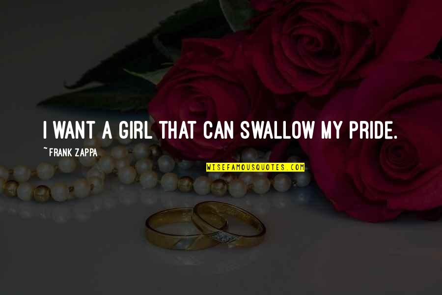 A Girl You Want To Be With Quotes By Frank Zappa: I want a girl that can swallow my