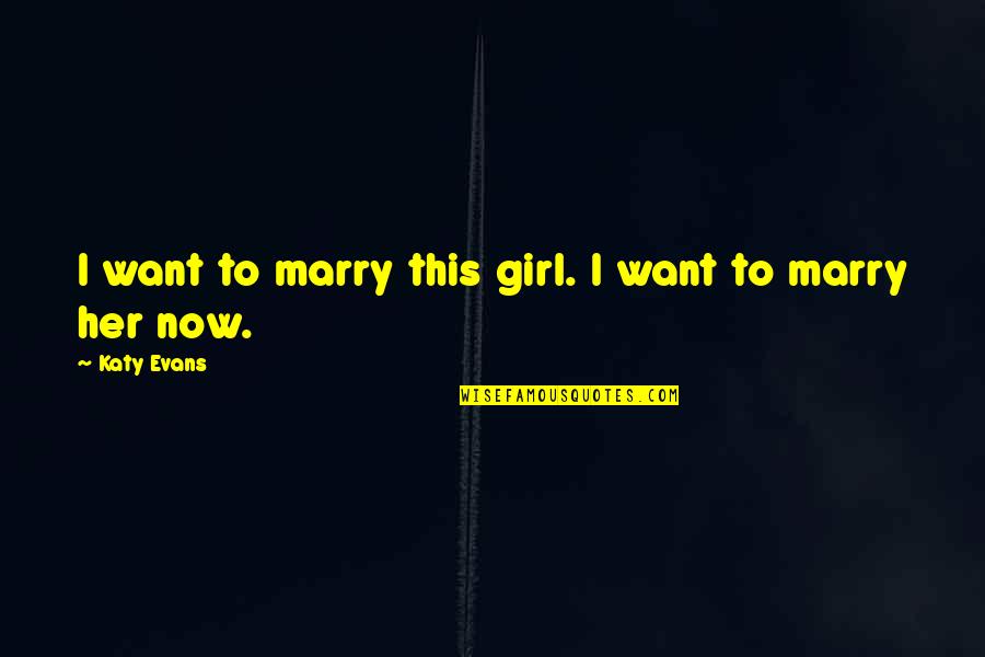 A Girl You Want To Be With Quotes By Katy Evans: I want to marry this girl. I want