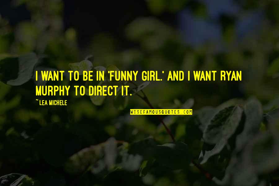 A Girl You Want To Be With Quotes By Lea Michele: I want to be in 'Funny Girl.' And