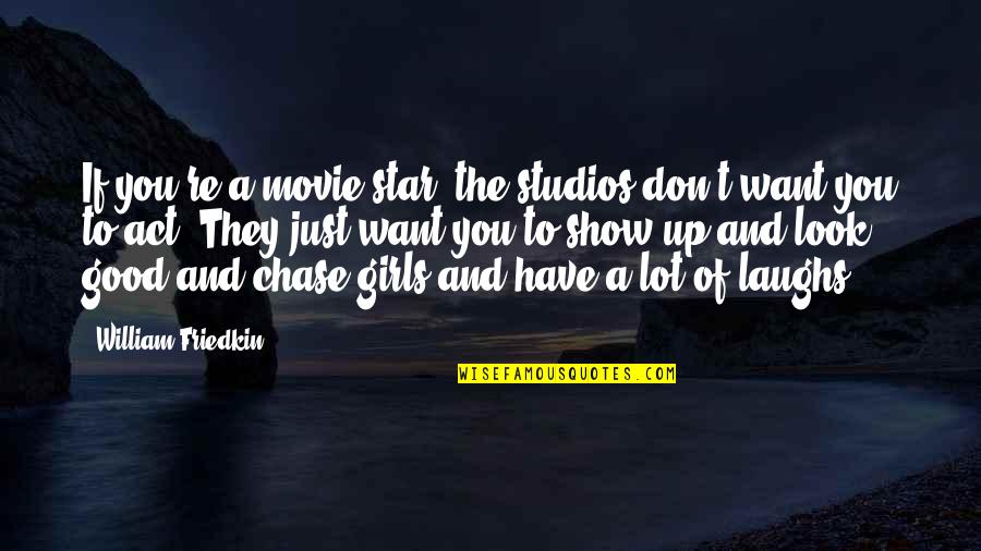 A Girl You Want To Be With Quotes By William Friedkin: If you're a movie star, the studios don't