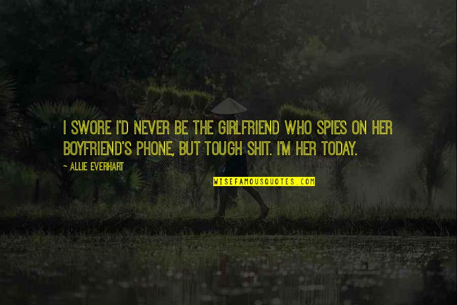 A Girlfriend And Boyfriend Quotes By Allie Everhart: I swore I'd never be the girlfriend who
