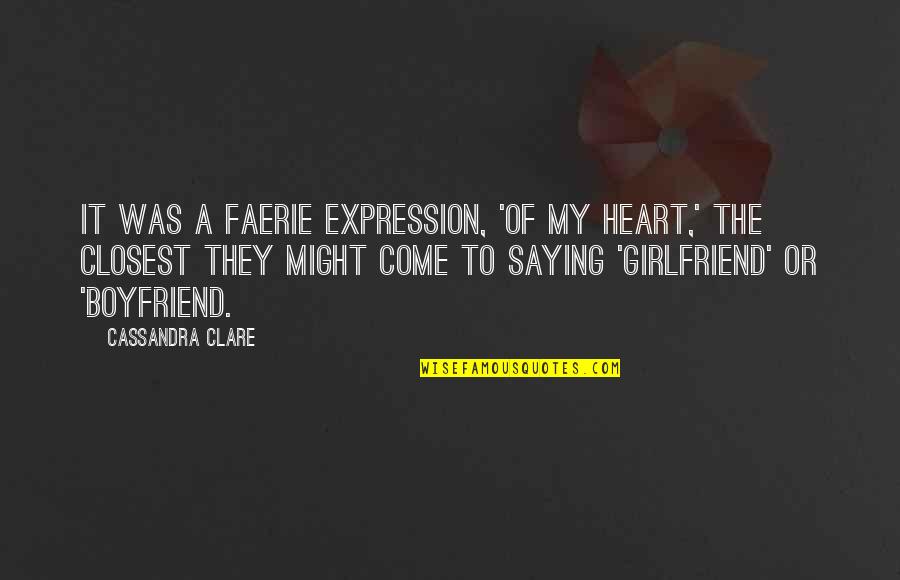 A Girlfriend And Boyfriend Quotes By Cassandra Clare: It was a faerie expression, 'of my heart,'