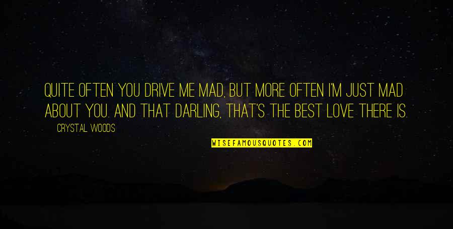 A Girlfriend And Boyfriend Quotes By Crystal Woods: Quite often you drive me mad, but more