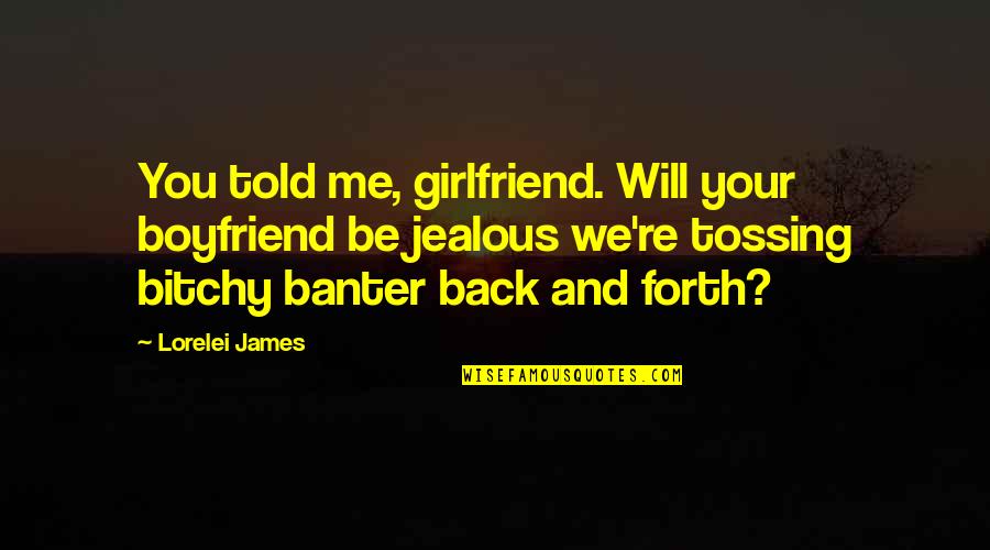 A Girlfriend And Boyfriend Quotes By Lorelei James: You told me, girlfriend. Will your boyfriend be