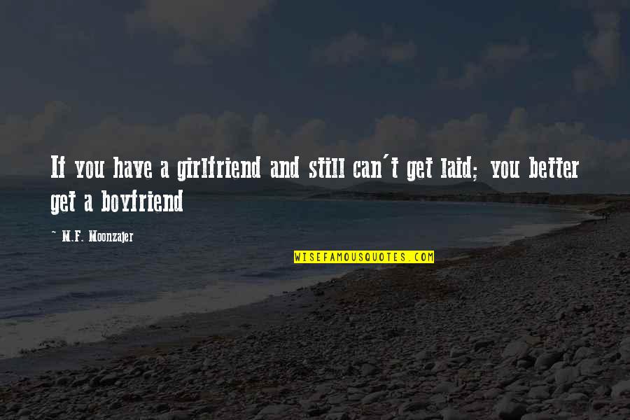 A Girlfriend And Boyfriend Quotes By M.F. Moonzajer: If you have a girlfriend and still can't