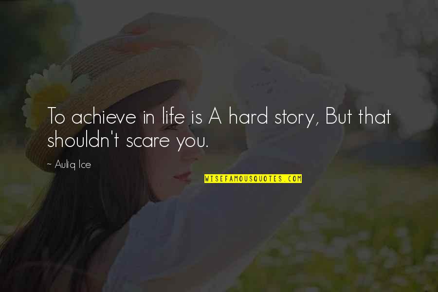 A Girlfriend Cheating Quotes By Auliq Ice: To achieve in life is A hard story,