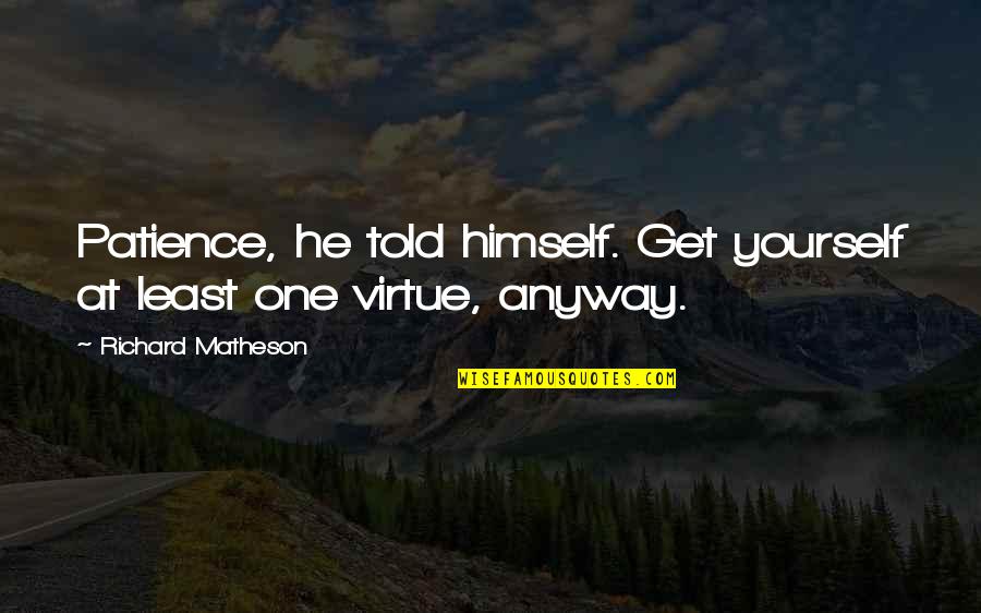 A Girlfriend Cheating Quotes By Richard Matheson: Patience, he told himself. Get yourself at least