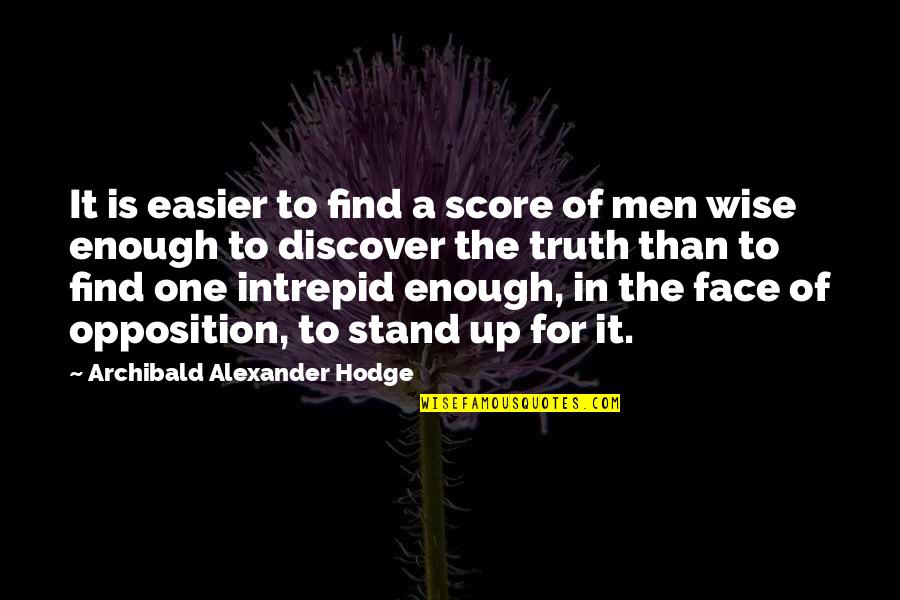 A Girlfriend Leaving Quotes By Archibald Alexander Hodge: It is easier to find a score of