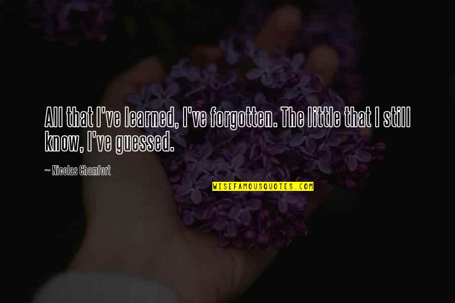 A Girlfriend Leaving Quotes By Nicolas Chamfort: All that I've learned, I've forgotten. The little