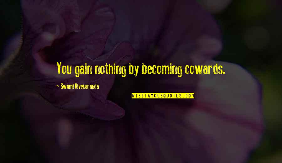 A Girlfriend Leaving Quotes By Swami Vivekananda: You gain nothing by becoming cowards.