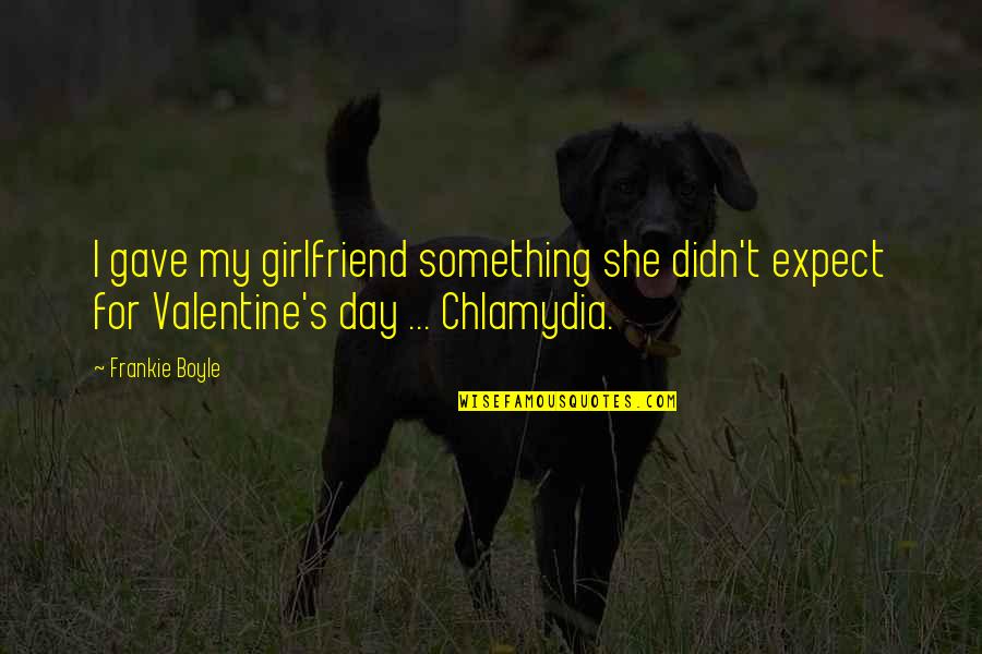 A Girlfriend On Valentine's Day Quotes By Frankie Boyle: I gave my girlfriend something she didn't expect