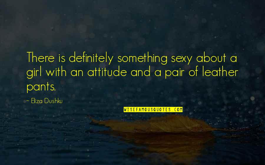 A Girl's Attitude Quotes By Eliza Dushku: There is definitely something sexy about a girl