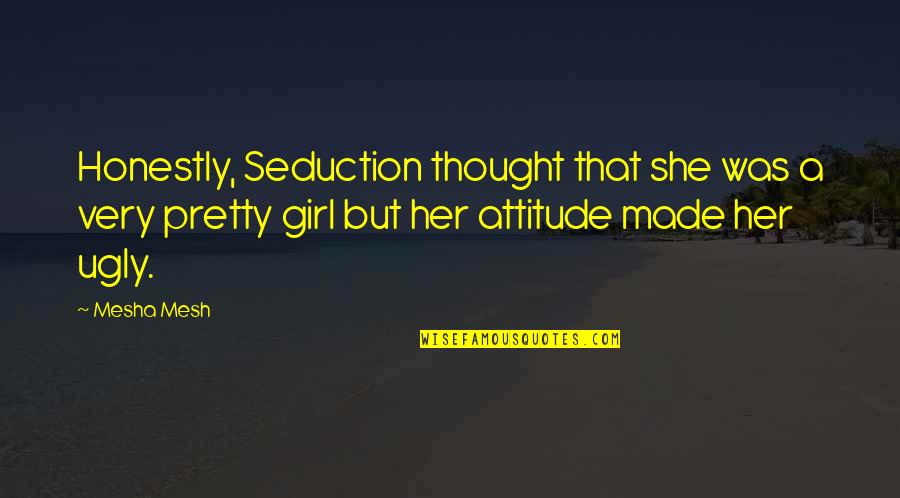 A Girl's Attitude Quotes By Mesha Mesh: Honestly, Seduction thought that she was a very