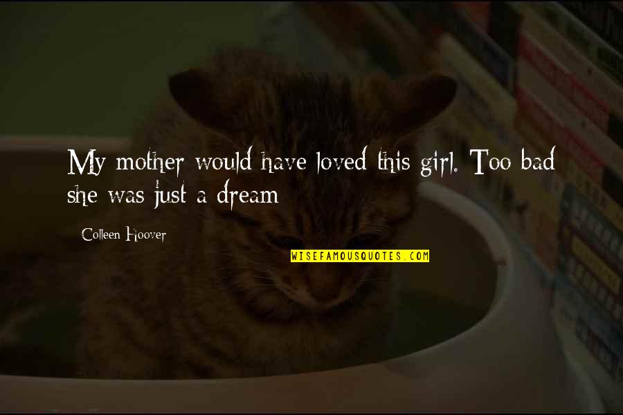 A Girl's Dream Quotes By Colleen Hoover: My mother would have loved this girl. Too