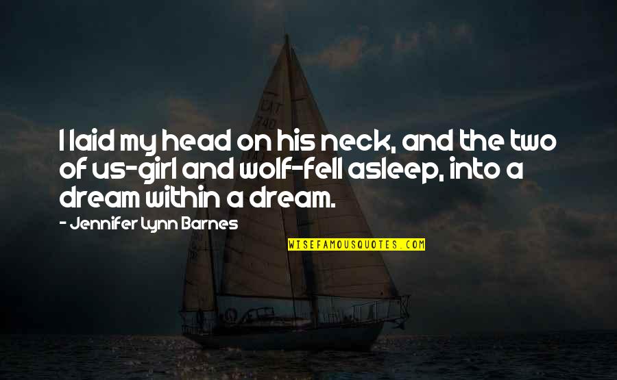 A Girl's Dream Quotes By Jennifer Lynn Barnes: I laid my head on his neck, and