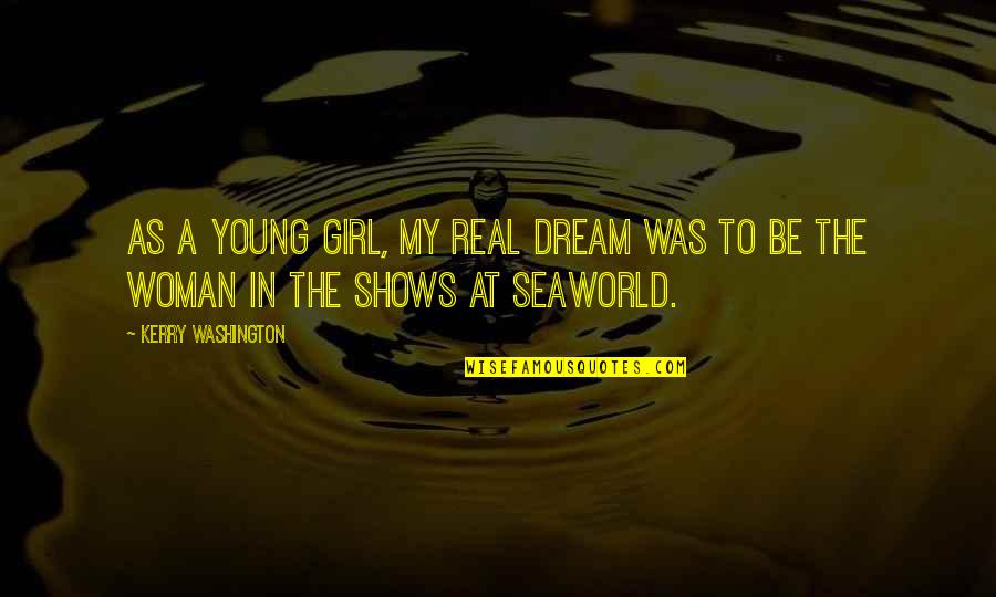 A Girl's Dream Quotes By Kerry Washington: As a young girl, my real dream was
