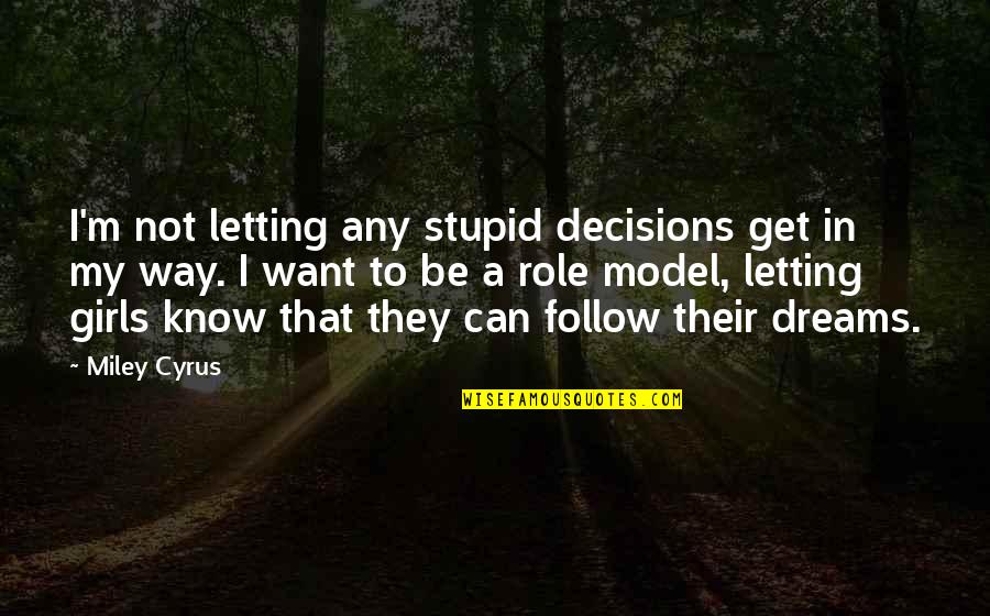 A Girl's Dream Quotes By Miley Cyrus: I'm not letting any stupid decisions get in