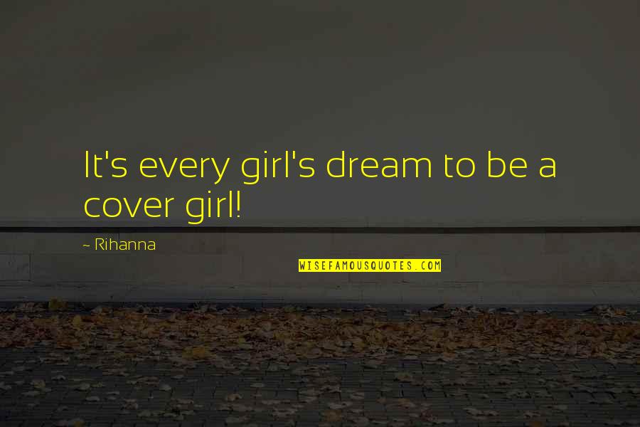 A Girl's Dream Quotes By Rihanna: It's every girl's dream to be a cover