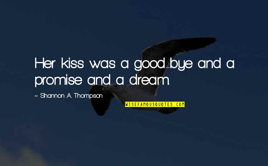 A Girl's Dream Quotes By Shannon A. Thompson: Her kiss was a good-bye and a promise