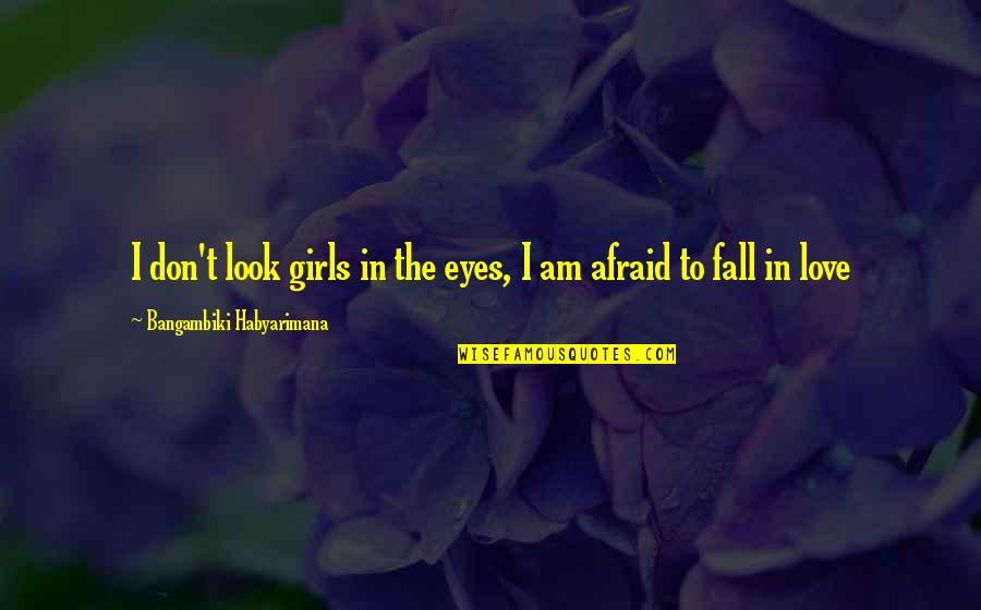 A Girl's First Love Quotes By Bangambiki Habyarimana: I don't look girls in the eyes, I