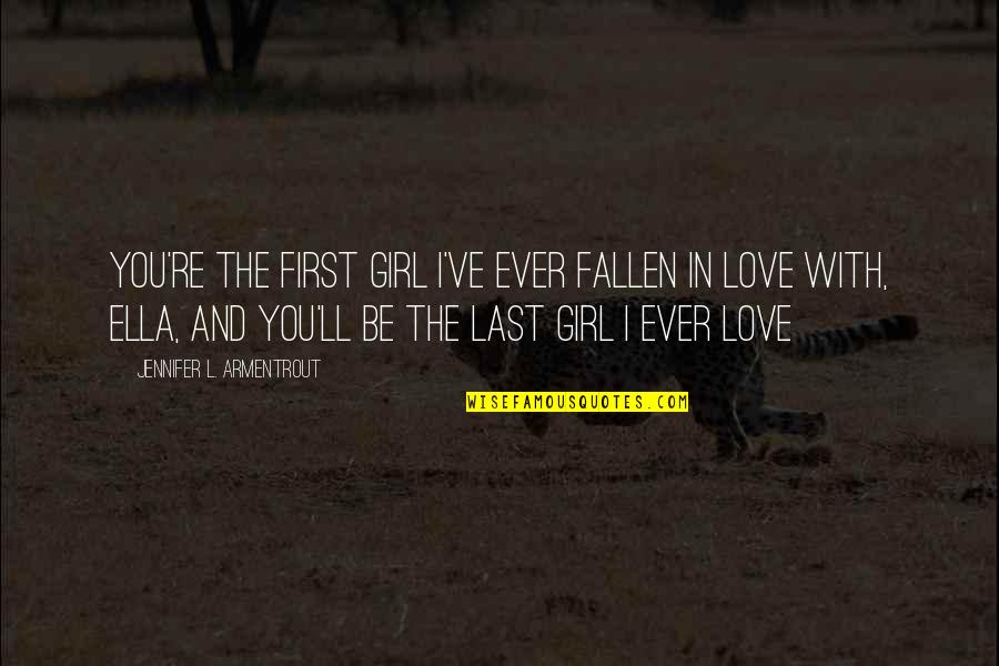 A Girl's First Love Quotes By Jennifer L. Armentrout: You're the first girl I've ever fallen in